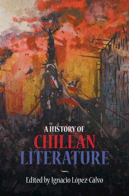 A History of Chilean Literature - Lpez-Calvo, Ignacio (Editor)