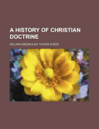 A History of Christian Doctrine - Shedd, William Greenough Thayer