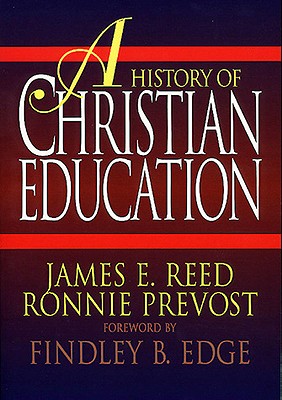 A History of Christian Education - Reed, James E (Editor), and Prevost, Ronnie (Editor)