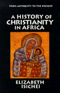 A History of Christianity in Africa: From Antiquity to the Present - Isichei, Elizabeth