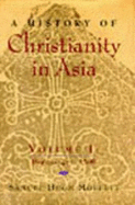 A History of Christianity in Asia: Volume I: Beginnings to 1500 - Moffett, Samuel Hugh
