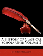 A History of Classical Scholarship, Volume 2