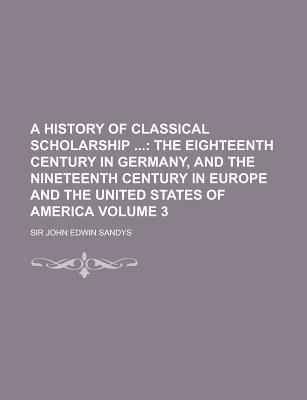 A History of Classical Scholarship .. Volume 3 - Sandys, John Edwin, Sir