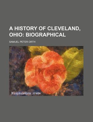 A History of Cleveland, Ohio; Biographical - Orth, Samuel Peter