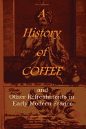 A History of Coffee: and Other Refreshments in Early Modern France