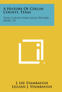 A History Of Collin County, Texas: Texas County And Local History Series, V3