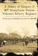 A History of Company C, 50th Pennsylvania Veteran Volunteer Infantry Regiment: From the Camp, the Battlefield and the Prison Pen, 1861-1865