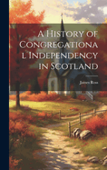 A History of Congregational Independency in Scotland