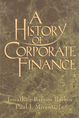 A History of Corporate Finance - Baskin, Jonathan Barron, and Miranti Jr, Paul J