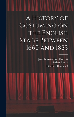 A History of Costuming on the English Stage Between 1660 and 1823 - Campbell, Lily Bess, and Beatty, Arthur, and Fawcett, Joseph Art of War (Creator)