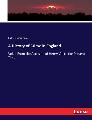 A History of Crime in England: Vol. II From the Accesion of Henry VII. to the Present Time - Pike, Luke Owen