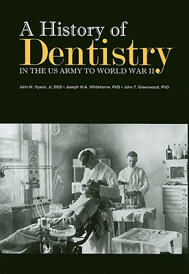 A History of Dentistry in the U.S. Army to World War II - Hyson, John M, and Whitehorne, Joseph W a, and Greenwood, John T