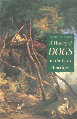 A History of Dogs in the Early Americas - Schwartz, Marion, Ms.