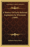 A History of Early Railroad Legislation in Wisconsin (1898)