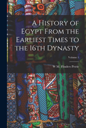 A History of Egypt From the Earliest Times to the 16th Dynasty; Volume 1