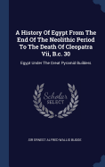 A History Of Egypt From The End Of The Neolithic Period To The Death Of Cleopatra Vii, B.c. 30: Egypt Under The Great Pyramid Builders