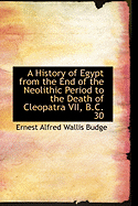 A History of Egypt from the End of the Neolithic Period to the Death of Cleopatra VII, B.C. 30