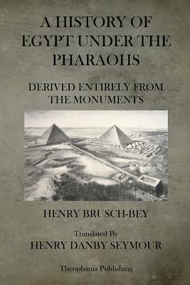 A History of Egypt Under the Pharaohs - Seymour, Henry Danby (Translated by), and Brusch-Bey, Henry