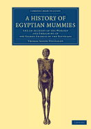 A History of Egyptian Mummies: And an Account of the Worship and Embalming of the Sacred Animals by the Egyptians