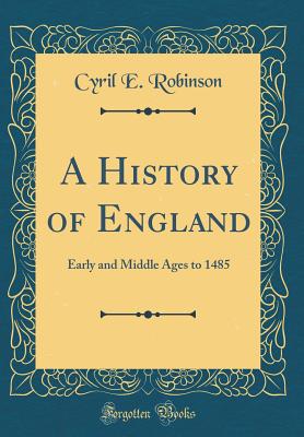 A History of England: Early and Middle Ages to 1485 (Classic Reprint) - Robinson, Cyril E