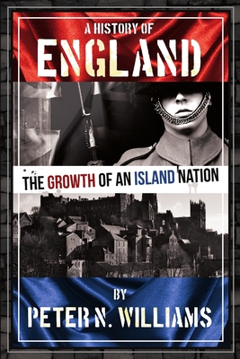 A History of England The Growth of an Island Nation - Williams, Peter N.