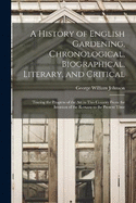 A History of English Gardening, Chronological, Biographical, Literary, and Critical: Tracing the Progress of the Art in This Country From the Invasion of the Romans to the Present Time
