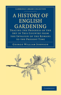 A History of English Gardening, Chronological, Biographical, Literary, and Critical: Tracing the Progress of the Art in This Country from the Invasion of the Romans to the Present Time