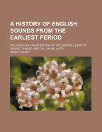 A History of English Sounds from the Earliest Period: Including an Investigation of Th General Laws of Sound Change, and Full Word Lists