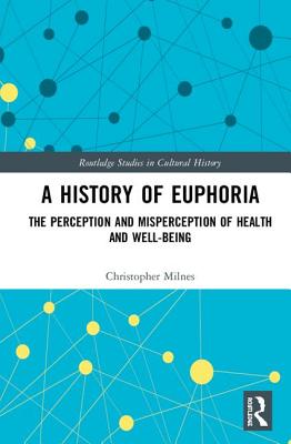 A History of Euphoria: The Perception and Misperception of Health and Well-Being - Milnes, Christopher