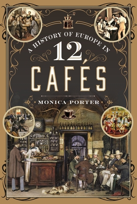 A History of Europe in 12 Cafes - Porter, Monica