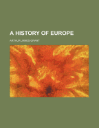 A History of Europe - Grant, Arthur James
