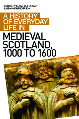 A History of Everyday Life in Medieval Scotland - Cowan, Edward J (Editor), and Henderson, Lizanne (Editor)