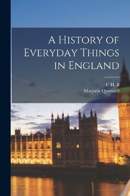 A History of Everyday Things in England - Quennell, Marjorie, and Quennell, C H B 1872-1935