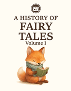 A HISTORY OF FAIRY TALES - Frogs, Wolves, Pumpkins, and Witches (VOLUME I: ORIGINS, COURTS, AND NATIONAL SPIRITS): Cultural Legacy, Symbolism, and Social Meaning in Timeless Tales