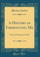 A History of Farmington, Me: From Its Settlement to 1846 (Classic Reprint)