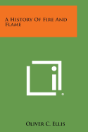 A History of Fire and Flame - Ellis, Oliver C