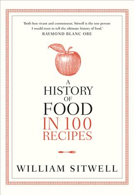 A History of Food in 100 Recipes - Sitwell, William