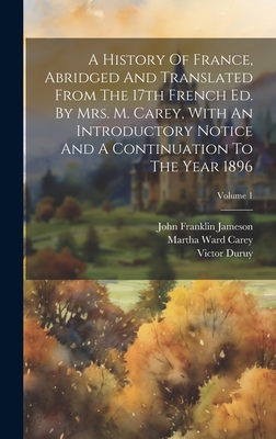 A History Of France, Abridged And Translated From The 17th French Ed. By Mrs. M. Carey, With An Introductory Notice And A Continuation To The Year 1896; Volume 1 - Duruy, Victor, and Martha Ward Carey (Creator), and John Franklin Jameson (Creator)