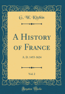 A History of France, Vol. 2: A. D. 1453-1624 (Classic Reprint)