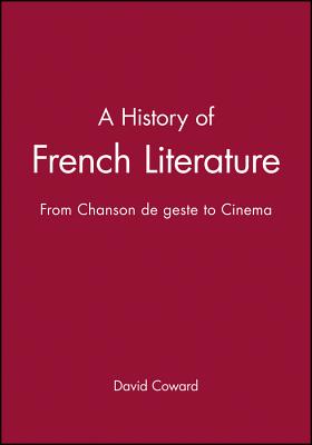A History of French Literature: From Chanson de Geste to Cinema - Coward, David (Editor)