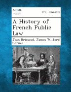 A History of French Public Law - Brissaud, Jean, and Garner, James Wilford