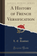 A History of French Versification (Classic Reprint)