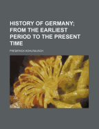A History of Germany from the Earliest Period to the Present Time