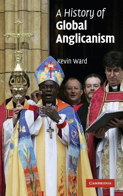 A History of Global Anglicanism - Ward, Kevin, Dr.