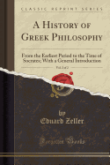 A History of Greek Philosophy, Vol. 2 of 2: From the Earliest Period to the Time of Socrates; With a General Introduction (Classic Reprint)