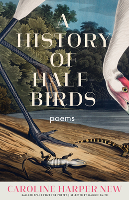 A History of Half-Birds: Poems - New, Caroline Harper