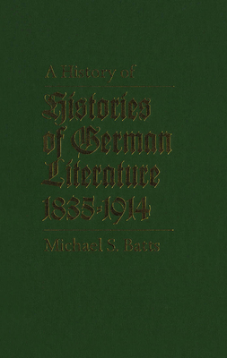 A History of Histories of German Literature, 1835-1914 - Batts, Michael S