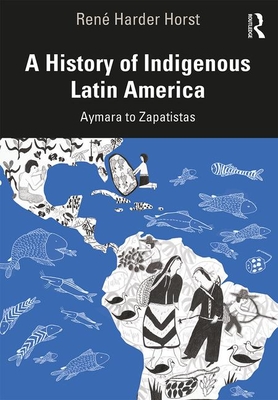 A History of Indigenous Latin America: Aymara to Zapatistas - Harder Horst, Ren