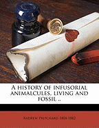 A History of Infusorial Animalcules, Living and Fossil ..; Volume 1852