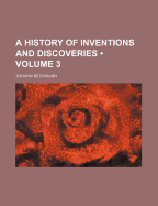 A History of Inventions and Discoveries; Volume 3